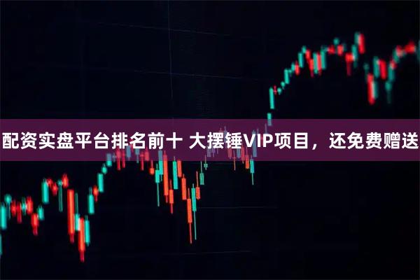 配资实盘平台排名前十 大摆锤VIP项目,还免费赠送